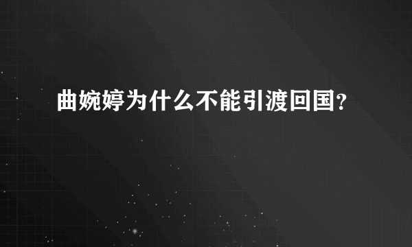 曲婉婷为什么不能引渡回国？