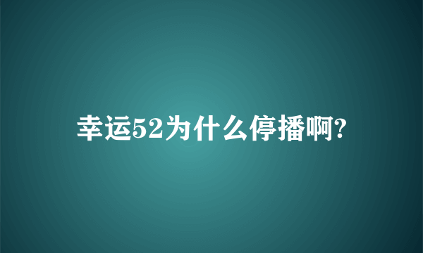 幸运52为什么停播啊?