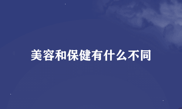 美容和保健有什么不同