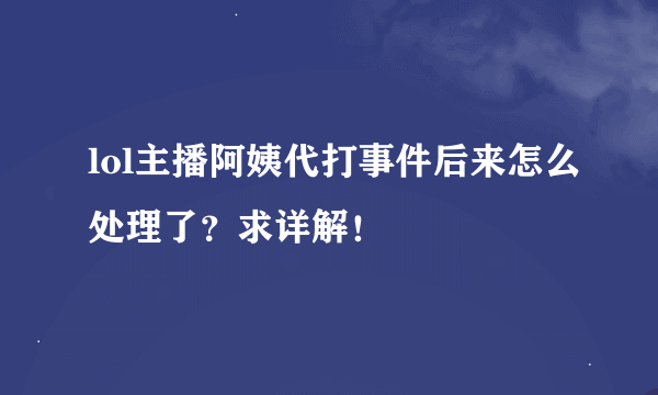 lol主播阿姨代打事件后来怎么处理了？求详解！