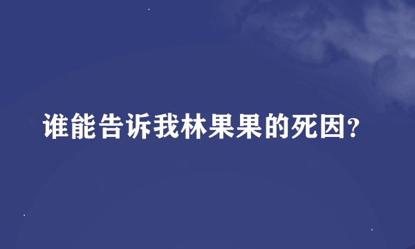 谁能告诉我林果果的死因？