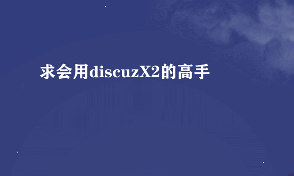 求会用discuzX2的高手