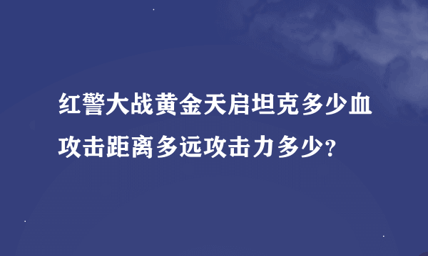 红警大战黄金天启坦克多少血攻击距离多远攻击力多少？