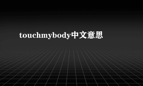 touchmybody中文意思