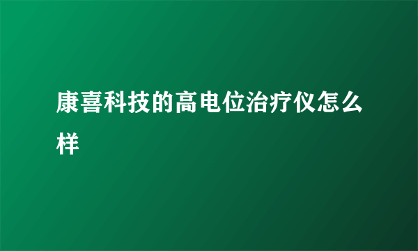 康喜科技的高电位治疗仪怎么样