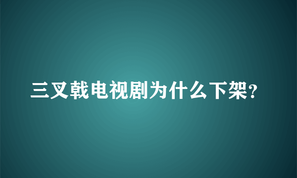 三叉戟电视剧为什么下架？