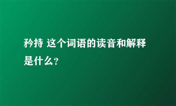 矜持 这个词语的读音和解释是什么？