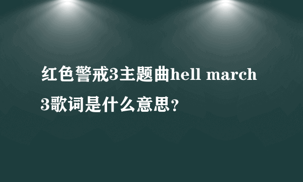 红色警戒3主题曲hell march 3歌词是什么意思？