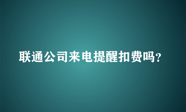 联通公司来电提醒扣费吗？