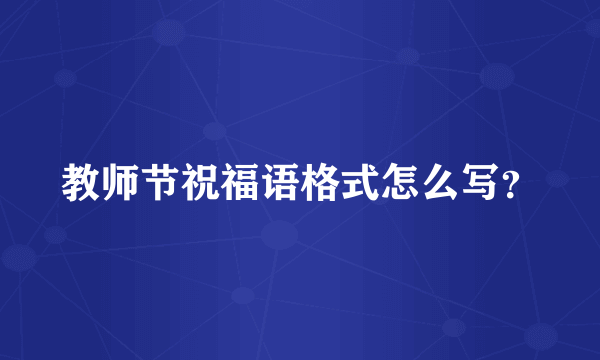 教师节祝福语格式怎么写？