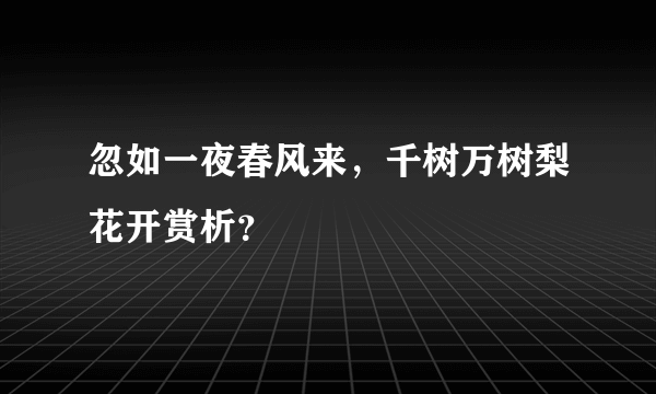 忽如一夜春风来，千树万树梨花开赏析？