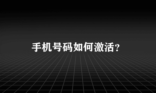 手机号码如何激活？