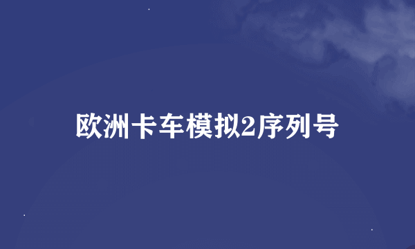 欧洲卡车模拟2序列号