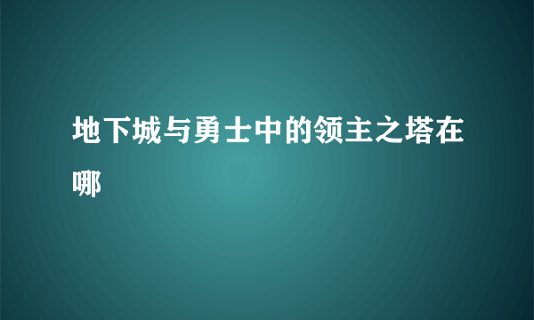 地下城与勇士中的领主之塔在哪