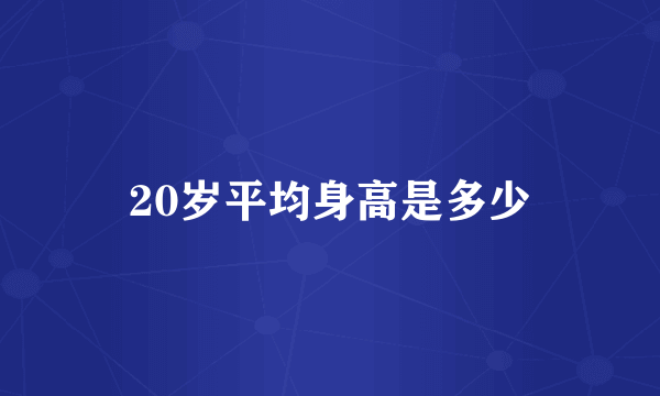 20岁平均身高是多少