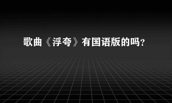 歌曲《浮夸》有国语版的吗？