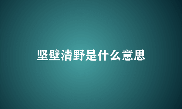 坚壁清野是什么意思