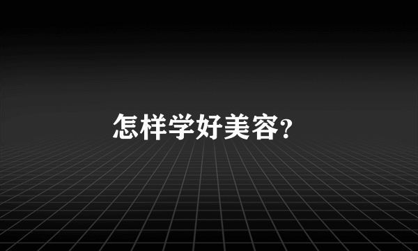 怎样学好美容？