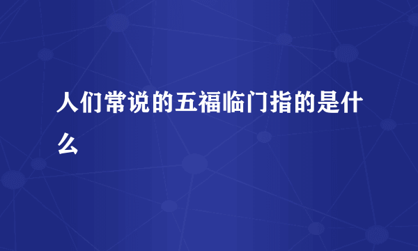 人们常说的五福临门指的是什么