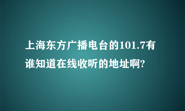 上海东方广播电台的101.7有谁知道在线收听的地址啊?