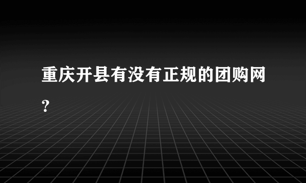 重庆开县有没有正规的团购网？