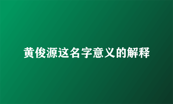 黄俊源这名字意义的解释