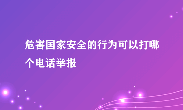 危害国家安全的行为可以打哪个电话举报