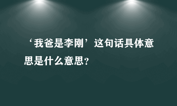 ‘我爸是李刚’这句话具体意思是什么意思？