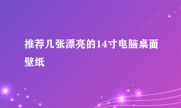 推荐几张漂亮的14寸电脑桌面壁纸