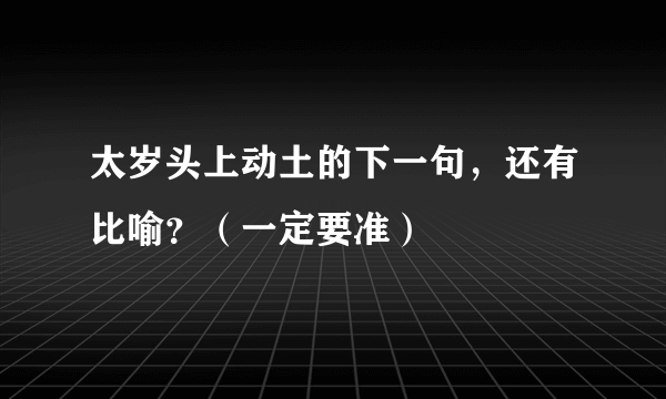 太岁头上动土的下一句，还有比喻？（一定要准）