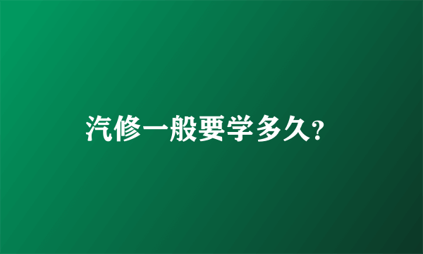 汽修一般要学多久？