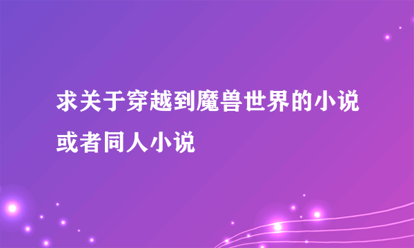 求关于穿越到魔兽世界的小说或者同人小说