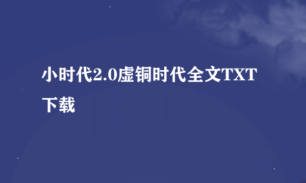 小时代2.0虚铜时代全文TXT下载