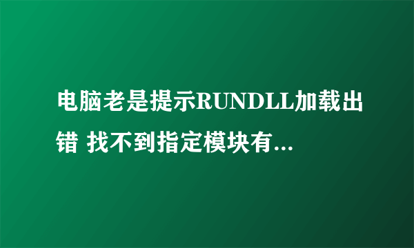 电脑老是提示RUNDLL加载出错 找不到指定模块有什么办法解决