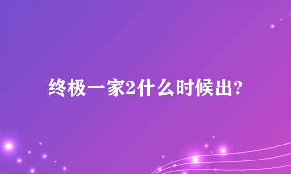 终极一家2什么时候出?