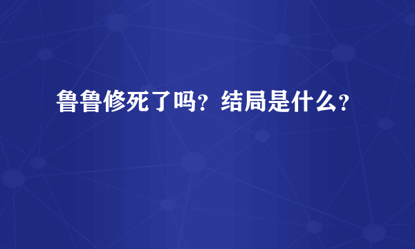 鲁鲁修死了吗？结局是什么？