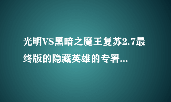 光明VS黑暗之魔王复苏2.7最终版的隐藏英雄的专署武器怎么合