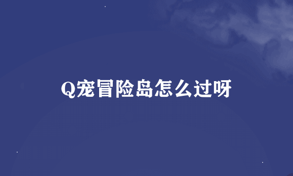 Q宠冒险岛怎么过呀