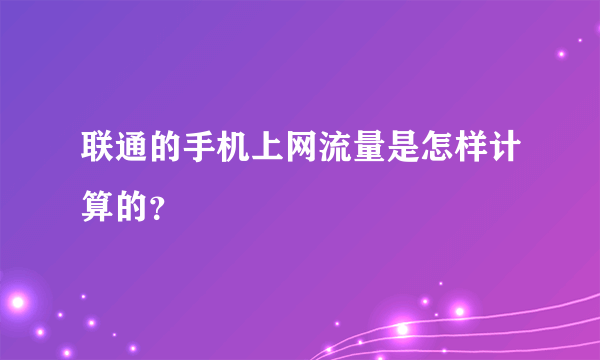 联通的手机上网流量是怎样计算的？