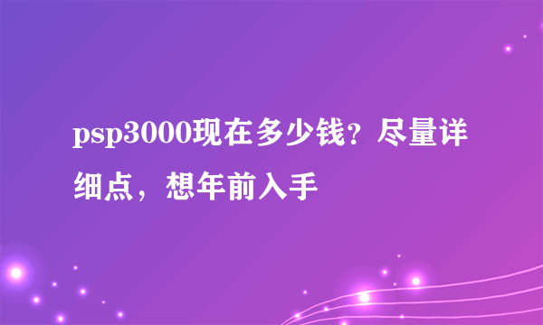 psp3000现在多少钱？尽量详细点，想年前入手