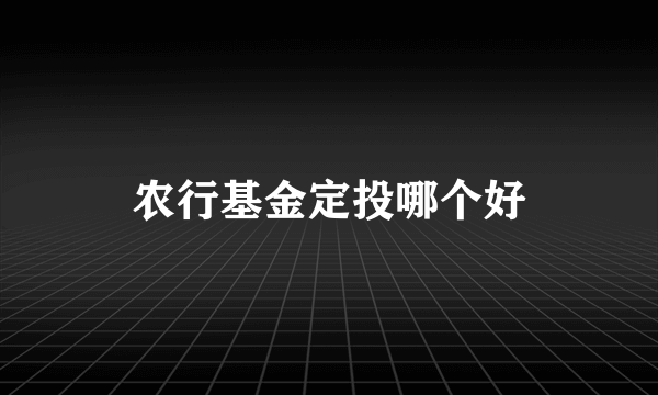 农行基金定投哪个好