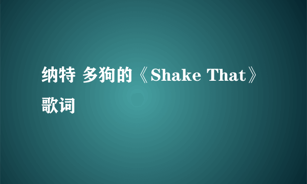 纳特 多狗的《Shake That》 歌词