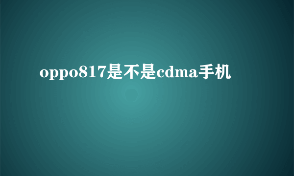 oppo817是不是cdma手机