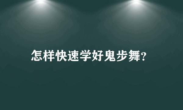 怎样快速学好鬼步舞？