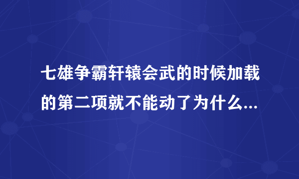 七雄争霸轩辕会武的时候加载的第二项就不能动了为什么?求解!!