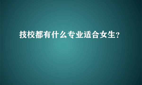 技校都有什么专业适合女生？