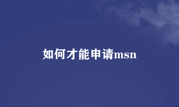 如何才能申请msn