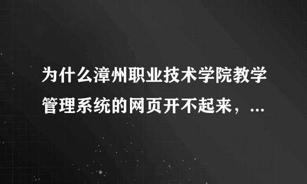 为什么漳州职业技术学院教学管理系统的网页开不起来，显示不出？