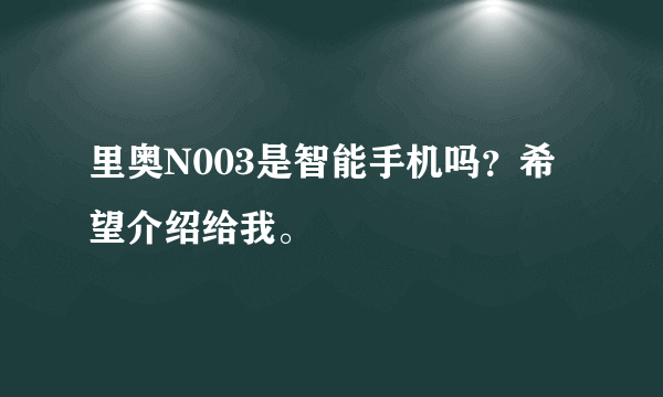 里奥N003是智能手机吗？希望介绍给我。