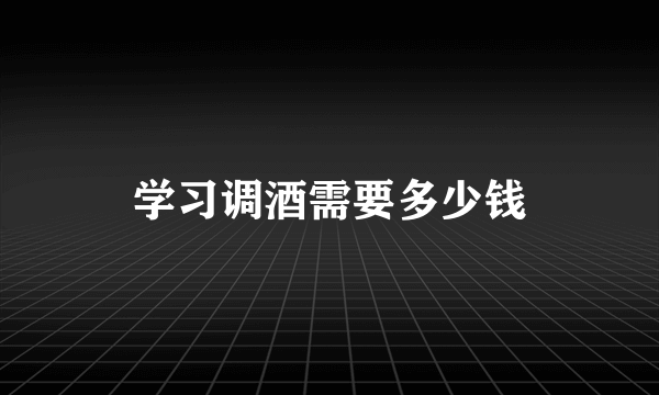 学习调酒需要多少钱